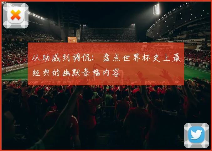 从助威到调侃：盘点世界杯史上最经典的幽默条幅内容